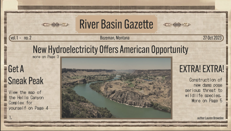 A digital newspaper-style layout titled 'River Basin Gazette,' dated October 27, 2023, and labeled as volume 1, issue number 2, from Bozeman, Montana. The front page features a headline reading 'New Hydroelectricity Offers American Opportunity,' with a subheading indicating more details on page 3. Below the headline, a centered photograph of a winding river in a canyon landscape represents the Hells Canyon Complex. On the left side, a section titled 'Get A Sneak Peak' invites readers to view a map of the Hells Canyon Complex on page 4. On the right side, a bolded 'EXTRA! EXTRA!' headline warns that 'Construction of new dams pose serious threat to wildlife species,' with more details on page 5. The overall aesthetic resembles an aged newspaper with a vintage design, complete with decorative flourishes and an old-style serif font. The article is attributed to author Lauren Brownlee.