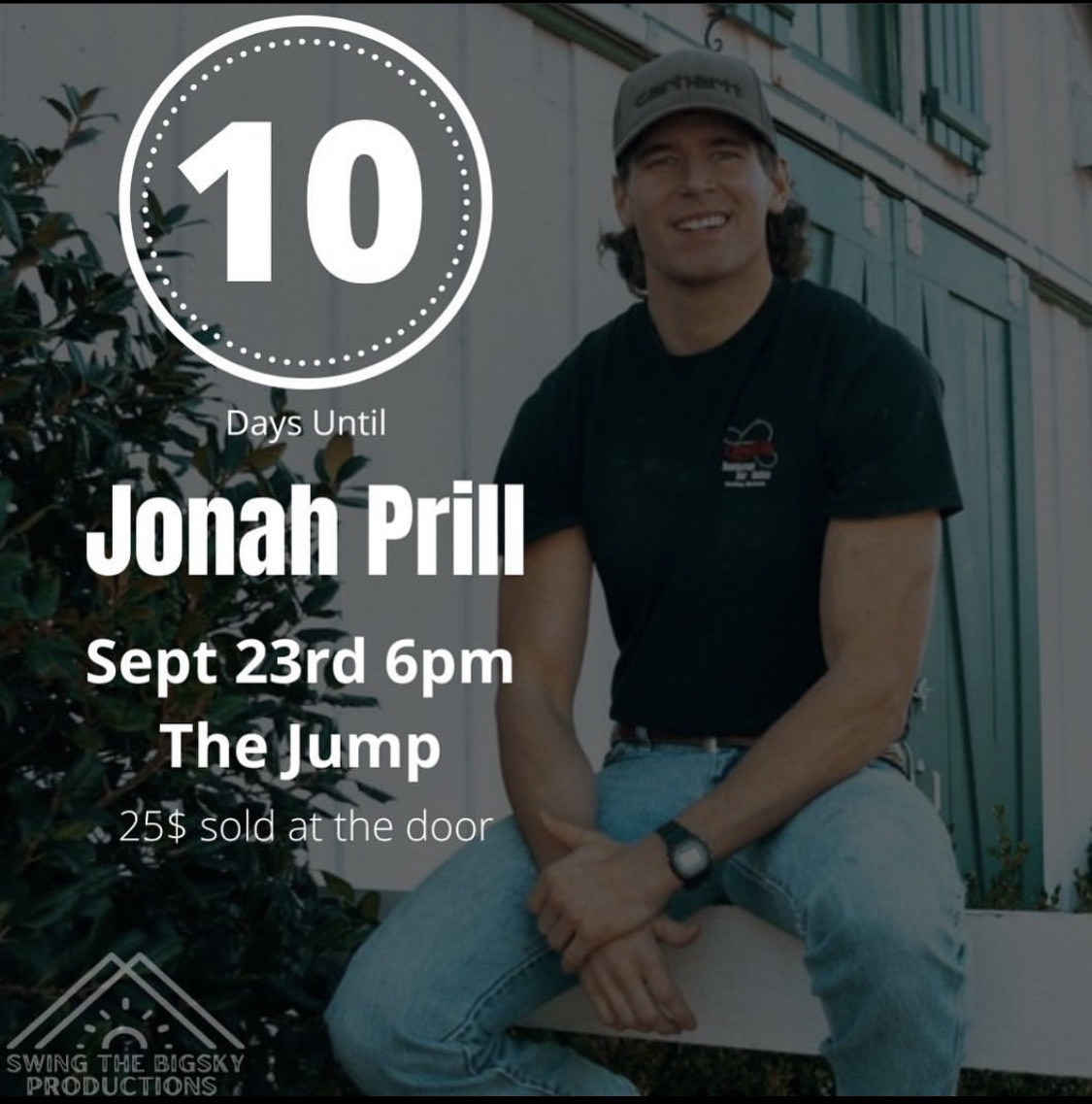 A promotional digital flyer for a concert featuring Jonah Prill. The flyer has a dark background with an image of Jonah Prill, a young man with long brown hair, wearing a dark Carhartt cap, a black t-shirt with a small red logo, blue jeans, and a wristwatch. He is smiling and sitting casually in front of a green barn with white trim. Overlapping the image is a circular countdown timer graphic with the number '10' inside, followed by the text 'Days Until.' Below, the event details are displayed in bold white text: 'Jonah Prill, Sept 23rd 6PM, The Jump,' with a note that tickets are '$25 sold at the door.' The bottom left corner contains the logo for 'Swing the Big Sky Productions,' represented by a stylized mountain range icon.