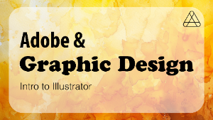 Adobe and Graphic Design: Intro to Illustrator