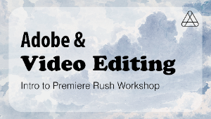 Adobe and Video Editing: Intro to Premiere Rush
